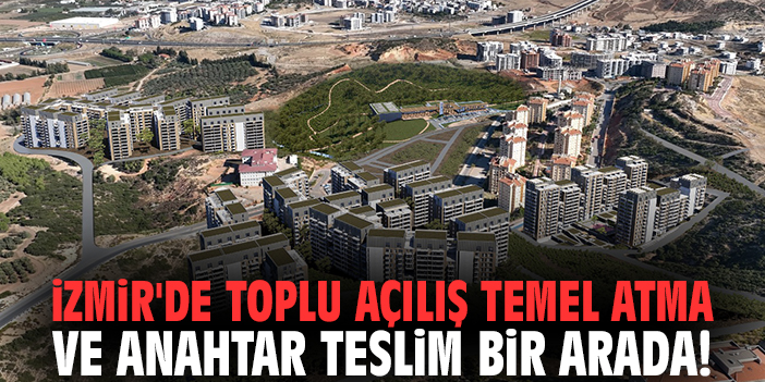 İzmir'de toplu açılış temel atma ve anahtar teslim bir arada!