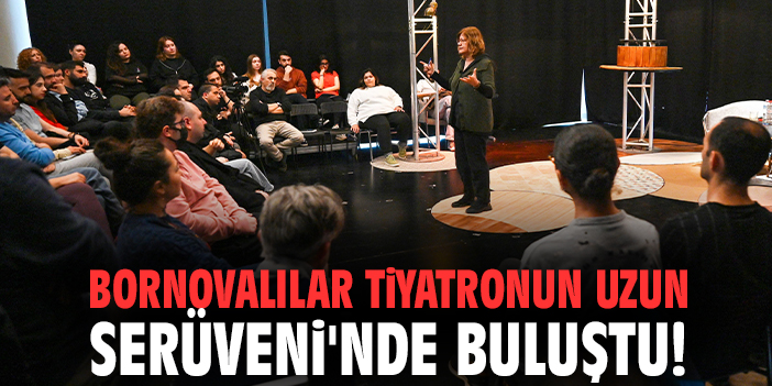 Bornovalılar Tiyatronun Uzun Serüveni'nde buluştu!
