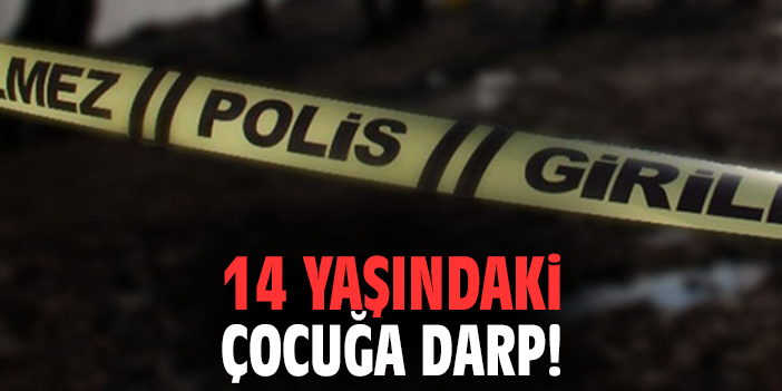 14 yaşındaki çocuğa darp!