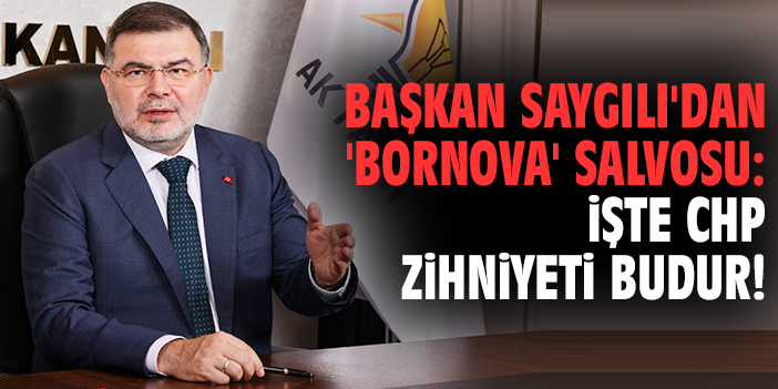 Başkan Saygılı'dan 'Bornova' salvosu: İşte CHP zihniyeti budur!