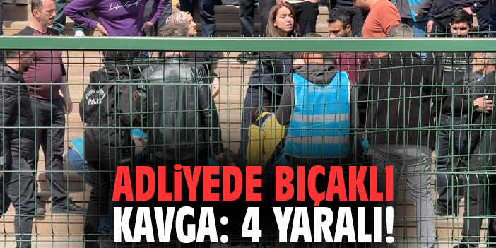 Adliyede bıçaklı kavga: 4 yaralı!