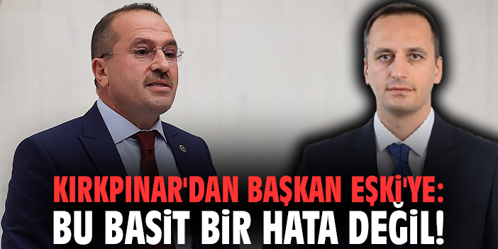 Kırkpınar'dan Başkan Eşki'ye: Bu basit bir hata değil!