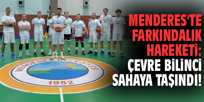 Menderes'te farkındalık hareketi: Çevre bilinci sahaya taşındı!