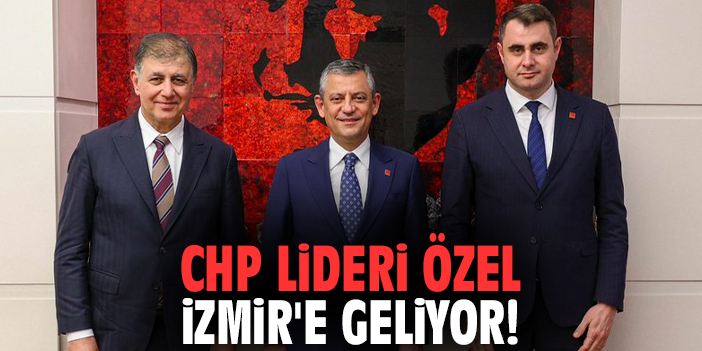 CHP Lideri Özel İzmir'e geliyor!