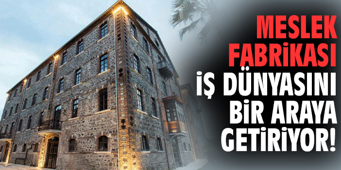 Meslek Fabrikası iş dünyasını bir araya getiriyor!