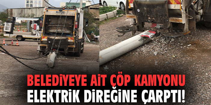 Belediyeye ait çöp kamyonu elektrik direğine çarptı!