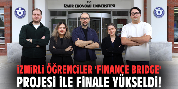 İzmirli öğrenciler 'Finance Bridge' projesi ile finale yükseldi!