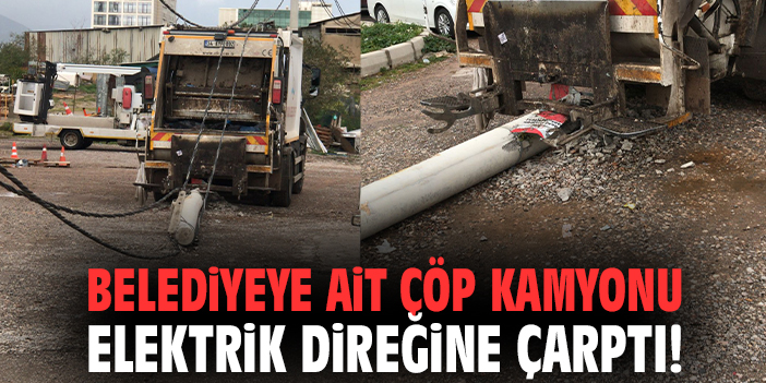 Belediyeye ait çöp kamyonu elektrik direğine çarptı!