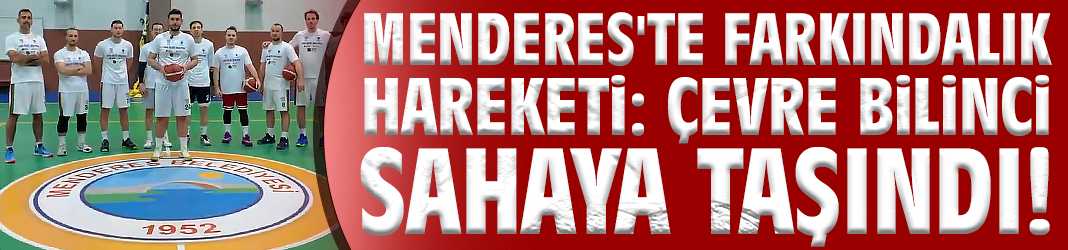 Menderes'te farkındalık hareketi: Çevre bilinci sahaya taşındı!