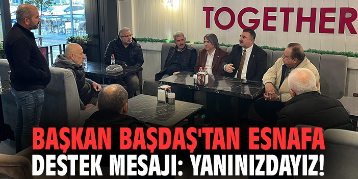 Başkan Başdaş'tan esnafa destek mesajı: Yanınızdayız!