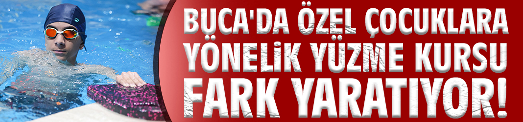 Buca'da özel çocuklara yönelik yüzme kursu fark yaratıyor!