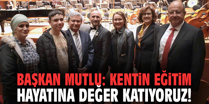 Başkan Mutlu: Kentin eğitim hayatına değer katıyoruz!