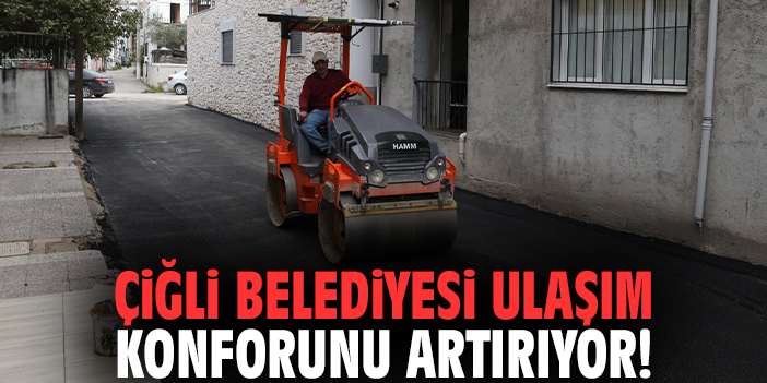 Çiğli Belediyesi ulaşım konforunu artırıyor!