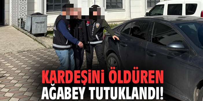 Kardeşini öldüren ağabey tutuklandı!