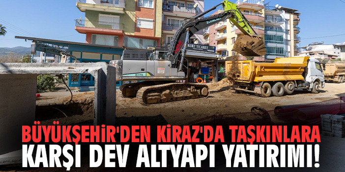 Büyükşehir'den Kiraz'da taşkınlara karşı dev altyapı yatırımı!