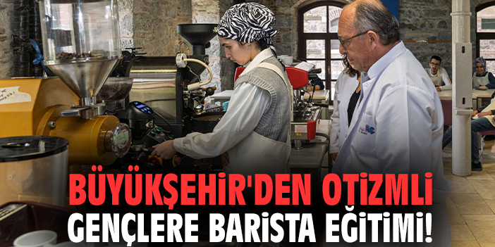 Büyükşehir'den otizmli gençlere barista eğitimi!
