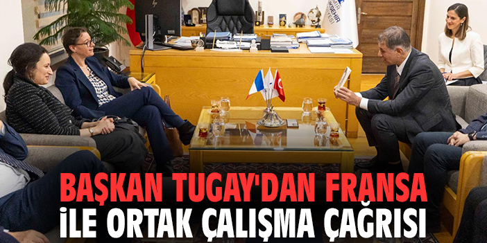 Başkan Tugay'dan Fransa ile ortak çalışma çağrısı