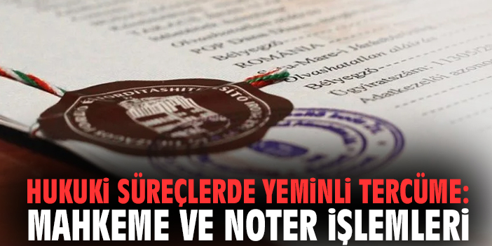 Hukuki Süreçlerde Yeminli Tercüme: Mahkeme ve Noter İşlemleri