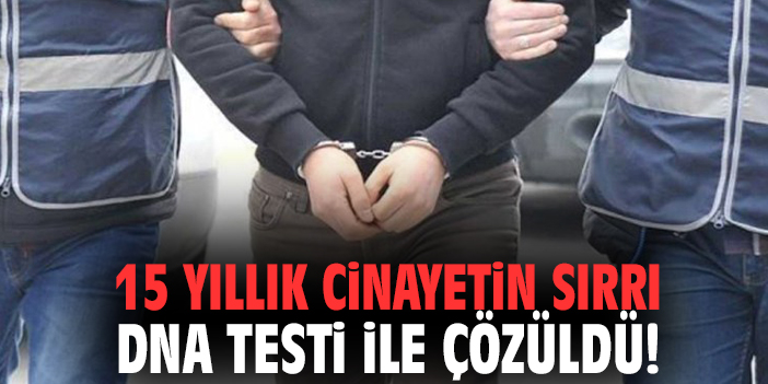 15 yıllık cinayetin sırrı DNA testi ile çözüldü!