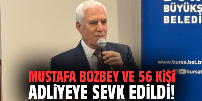 Mustafa Bozbey ve 56 kişi adliyeye sevk edildi!