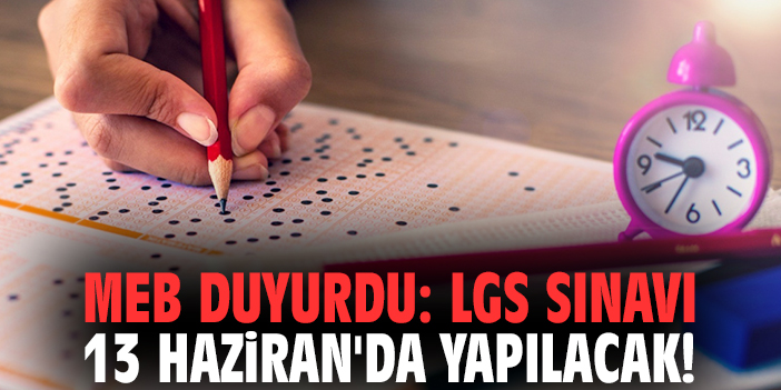 MEB duyurdu: LGS sınavı 13 Haziran'da yapılacak!