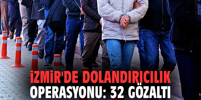 İzmir'de dolandırıcılık operasyonu: 32 gözaltı