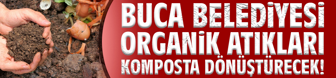 Buca Belediyesi organik atıkları komposta dönüştürecek!
