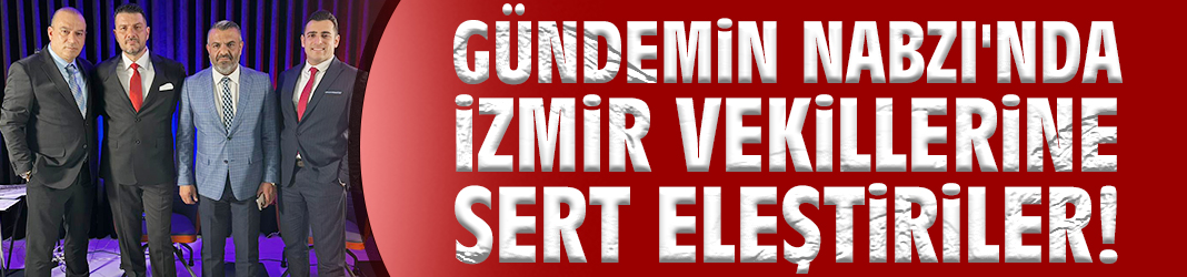 Gündemin Nabzı'nda İzmir vekillerine sert eleştiriler!