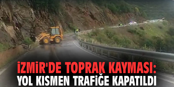 İzmir'de toprak kayması: Yol kısmen trafiğe kapatıldı