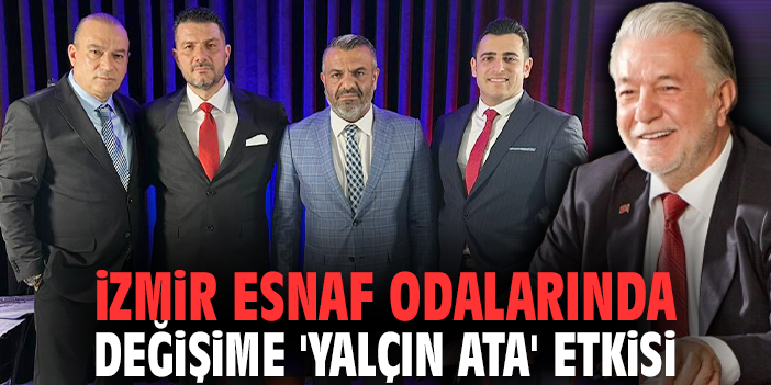 İzmir Esnaf Odalarında Değişime 'Yalçın Ata' etkisi