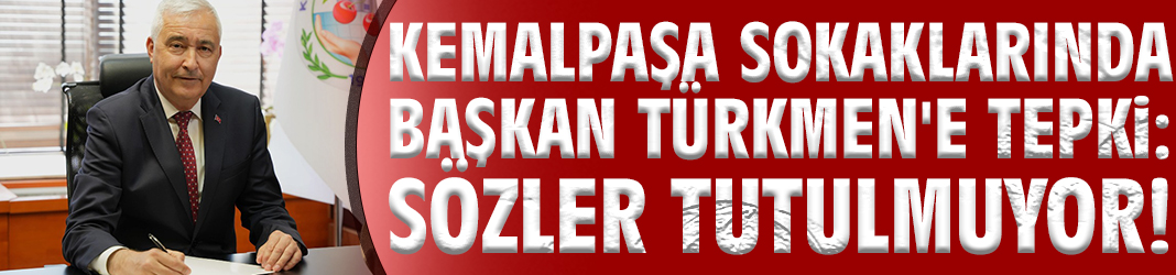 Kemalpaşa sokaklarında Başkan Türkmen’e tepki: Sözler tutulmuyor!