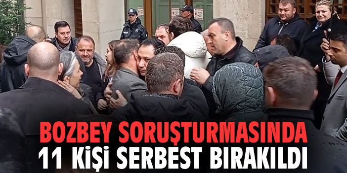 Bozbey soruşturmasında 11 kişi serbest bırakıldı