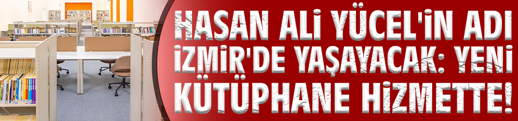 Hasan Ali Yücel'in adı İzmir'de yaşayacak: Yeni kütüphane hizmette!
