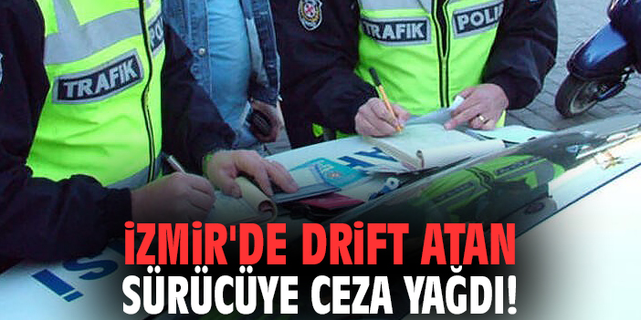 İzmir'de drift atan sürücüye ceza yağdı!
