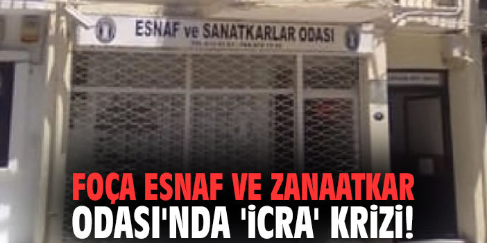 Foça Esnaf ve Zanaatkar Odası'nda 'icra' krizi!