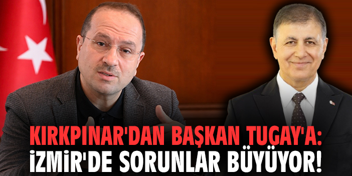 Kırkpınar'dan Başkan Tugay'a: İzmir'de sorunlar büyüyor!
