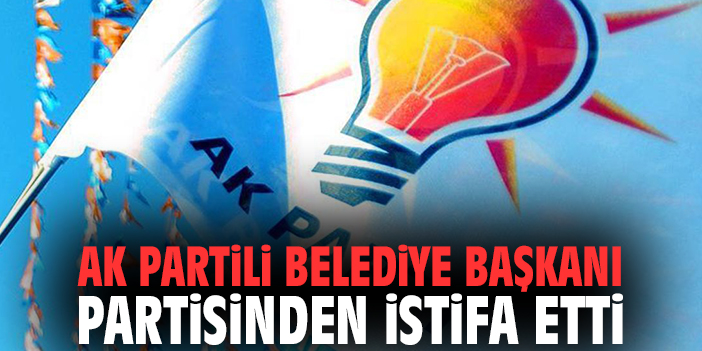 AK Partili Belediye Başkanı partisinden istifa etti
