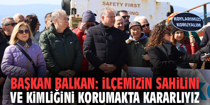 Başkan Balkan: İlçemizin sahilini ve kimliğini korumakta kararlıyız