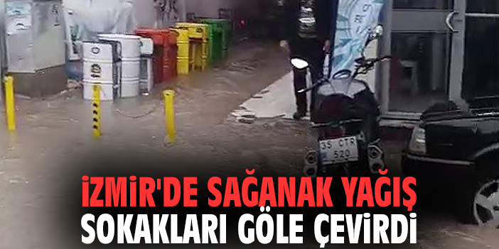 İzmir'de sağanak yağış sokakları göle çevirdi