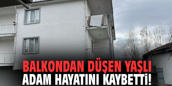 Balkondan düşen yaşlı adam hayatını kaybetti!