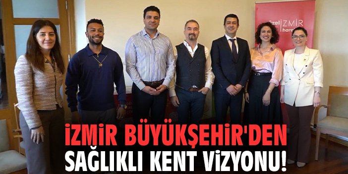 İzmir Büyükşehir'den sağlıklı kent vizyonu!