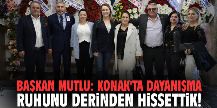 Başkan Mutlu: Konak'ta dayanışma ruhunu derinden hissettik!