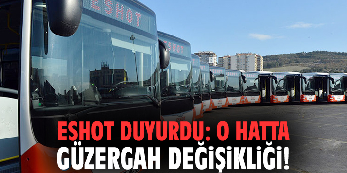 ESHOT duyurdu: O hatta güzergah değişikliği!