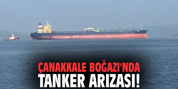 Çanakkale Boğazı'nda tanker arızası!