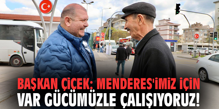 Başkan Çiçek: Menderes'imiz için var gücümüzle çalışıyoruz!