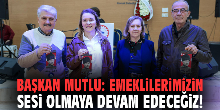 Başkan Mutlu: Emeklilerimizin sesi olmaya devam edeceğiz!