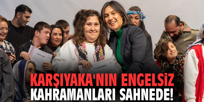 Karşıyaka'nın engelsiz kahramanları sahnede!