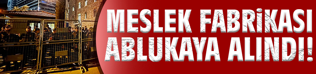Meslek Fabrikası ablukaya alındı!