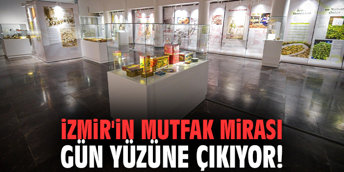 İzmir'in mutfak mirası gün yüzüne çıkıyor!