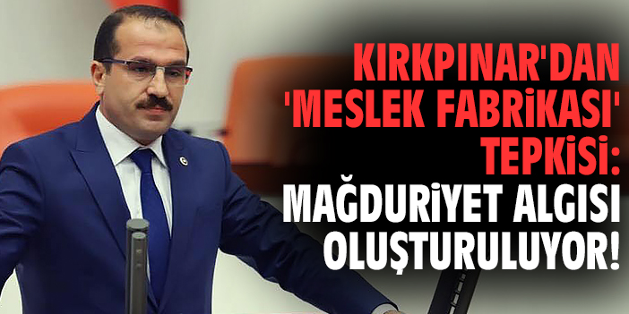 Milletvekili Kırkpınar'dan 'Meslek Fabrikası' tepkisi: Mağduriyet algısı oluşturuluyor!